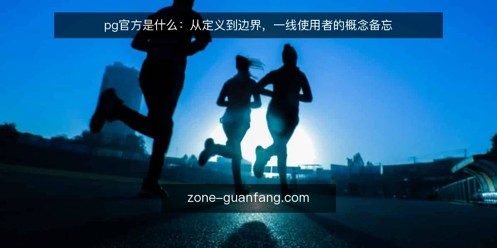 pg官方是什么:从定义到边界,一线使用者的概念备忘 — pg官方是什么:先厘清基本定义 配图
